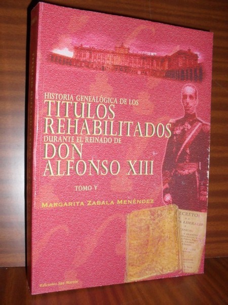 HISTORIA GENEALGICA DE LOS TTULOS REHABILITADOS DURANTE EL REINADO DE ALFONSO XIII. Tomo V
